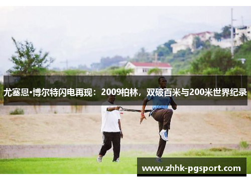 尤塞恩·博尔特闪电再现：2009柏林，双破百米与200米世界纪录