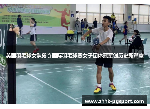 英国羽毛球女队勇夺国际羽毛球赛女子团体冠军创历史新篇章