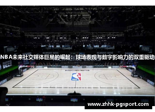 NBA未来社交媒体巨星的崛起：球场表现与数字影响力的双重驱动