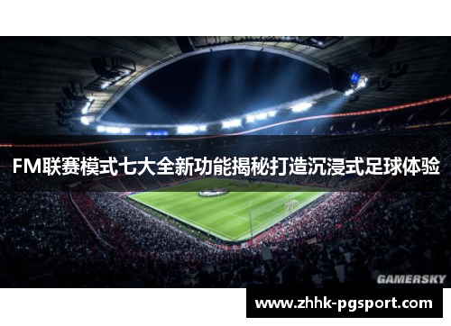 FM联赛模式七大全新功能揭秘打造沉浸式足球体验