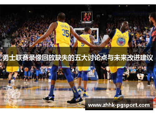 勇士联赛录像回放缺失的五大讨论点与未来改进建议