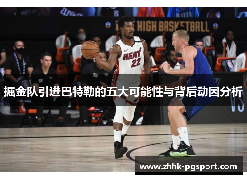 掘金队引进巴特勒的五大可能性与背后动因分析