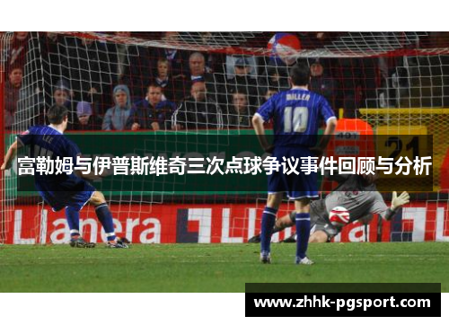 富勒姆与伊普斯维奇三次点球争议事件回顾与分析
