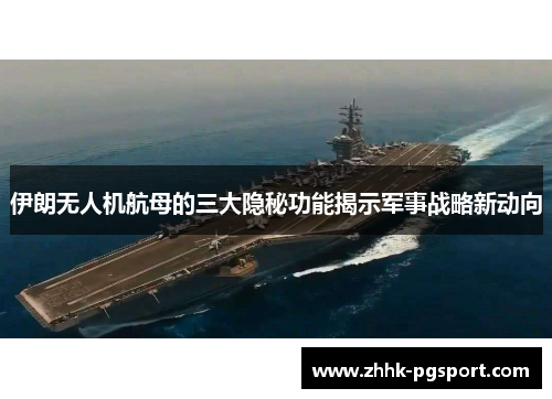 伊朗无人机航母的三大隐秘功能揭示军事战略新动向