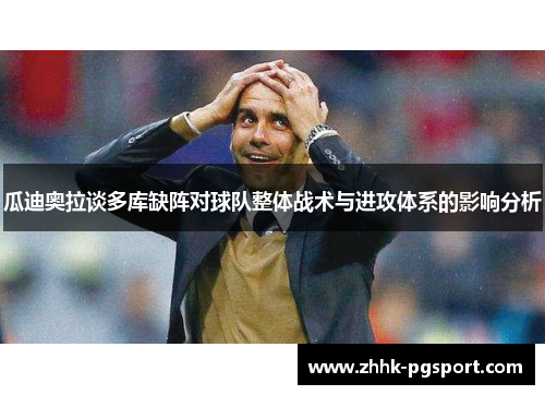 瓜迪奥拉谈多库缺阵对球队整体战术与进攻体系的影响分析