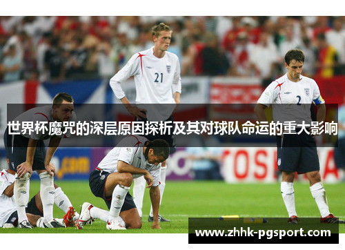 世界杯魔咒的深层原因探析及其对球队命运的重大影响