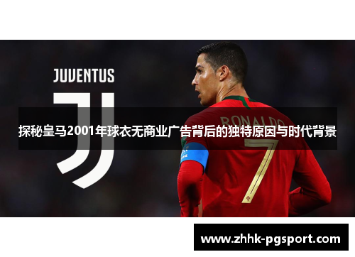 探秘皇马2001年球衣无商业广告背后的独特原因与时代背景