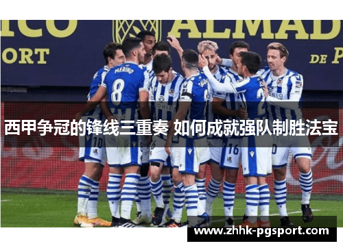 西甲争冠的锋线三重奏 如何成就强队制胜法宝