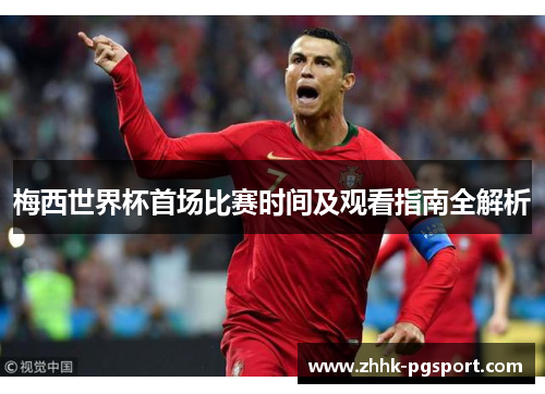 梅西世界杯首场比赛时间及观看指南全解析