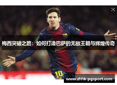 梅西突破之路：如何打造巴萨的无敌王朝与辉煌传奇