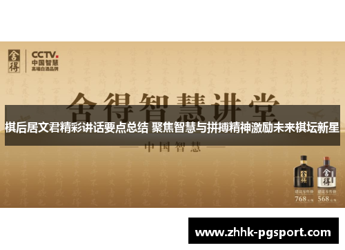 棋后居文君精彩讲话要点总结 聚焦智慧与拼搏精神激励未来棋坛新星 棋后居文君精彩讲话要点总结 聚焦智慧与拼搏精神激励未来棋坛新星