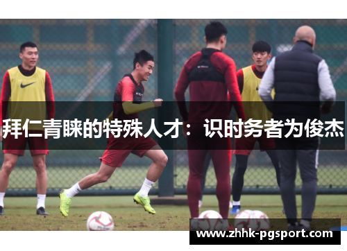 拜仁青睐的特殊人才:识时务者为俊杰 拜仁青睐的特殊人才:识时务者为俊杰