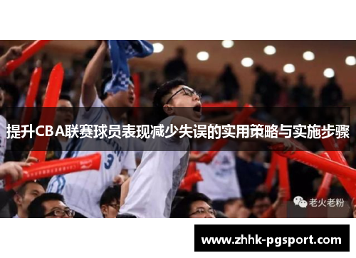 提升CBA联赛球员表现减少失误的实用策略与实施步骤
